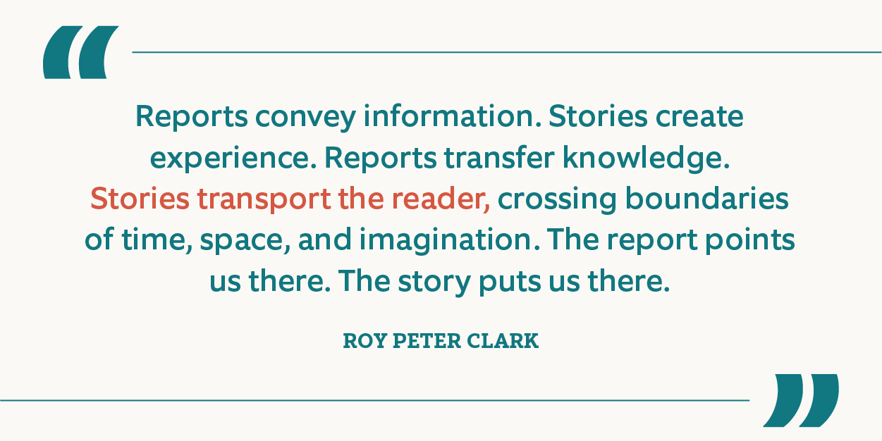 Reports convey information. Stories create experience.